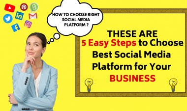 5 STEPS TO CHOOSE RIGHT SOCIAL MEDIA PLATFORM - For Your Business