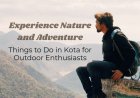 Experience Nature and Adventure: Things to Do in Kota for Outdoor Enthusiasts