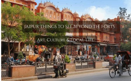 Jaipur Things to See Beyond the Forts: Art, Culture & Local Life