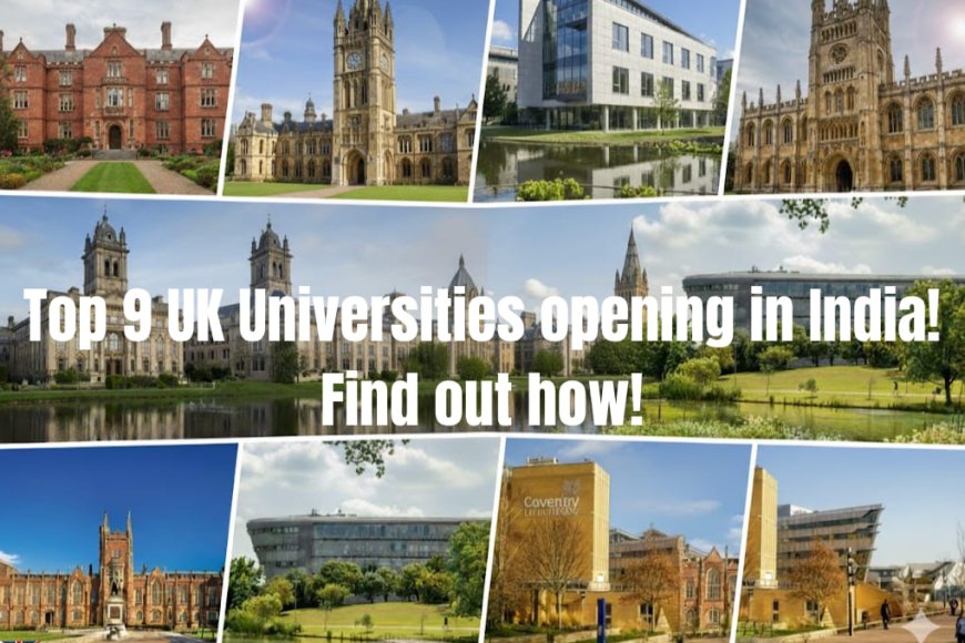 Top 9 UK Universities in India Are Opening Campuses — Here’s Everything ...
