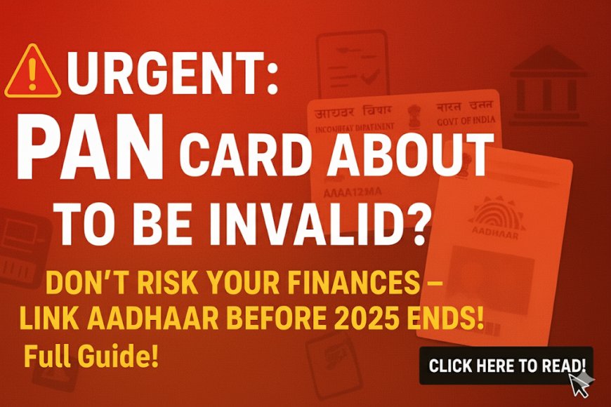 Your PAN Could Stop Working Soon: The Truth About the Aadhaar Linking Deadline 2025