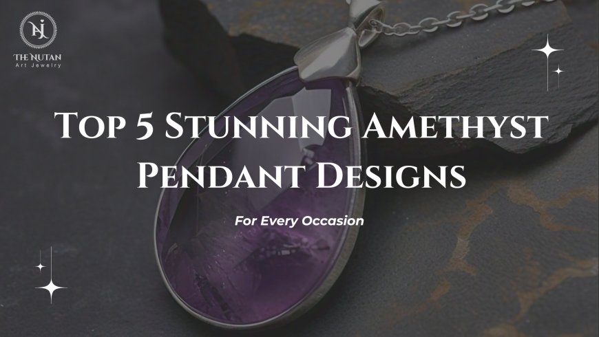 Top 5 Stunning Amethyst Pendant Designs for Every Occasion