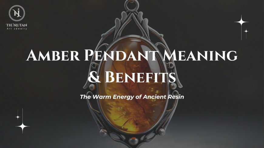 Amber Pendant Meaning & Benefits: The Warm Energy of Ancient Resin