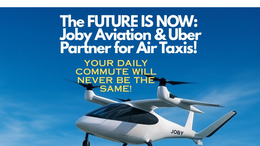 Uber Is Flying You to the Skies: Inside Its Strategy to Introduce Air Taxis with Joby Aviation
