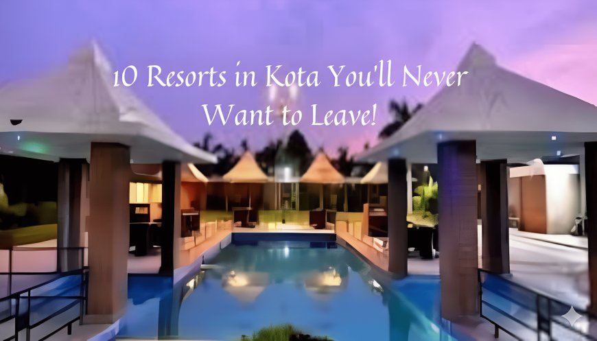Top 10 Resorts in Kota for a Perfect Weekend Getaway