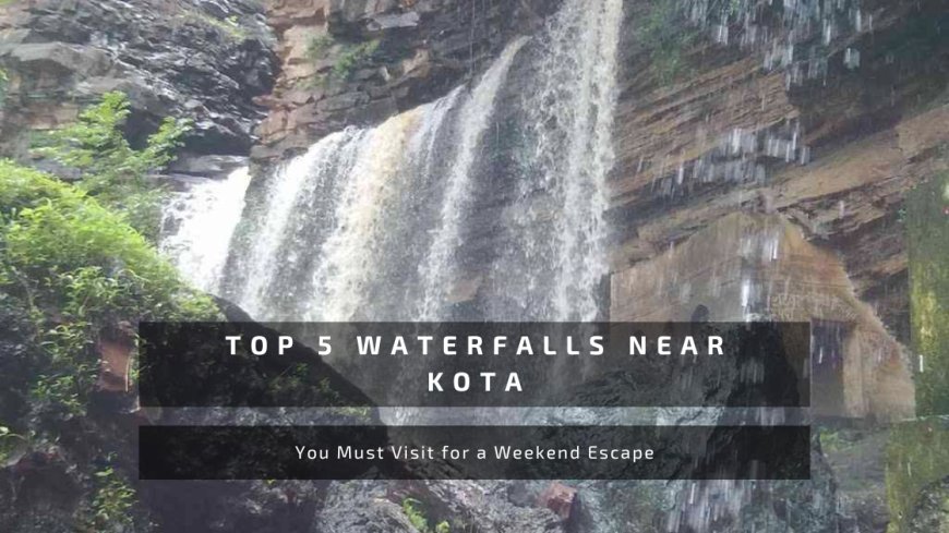 Top 5 Waterfalls Near Kota You Must Visit for a Weekend Escape
