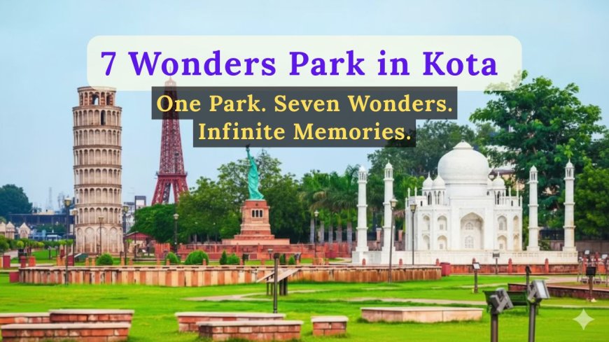 Discover the Magic of Kota 7 Wonders: Rajasthan’s Mini World Tour
