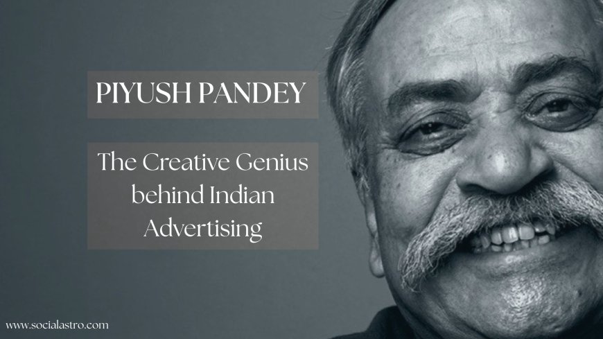 Piyush Pandey: The Creative Genius Who Gave Indian Advertising Its True Voice