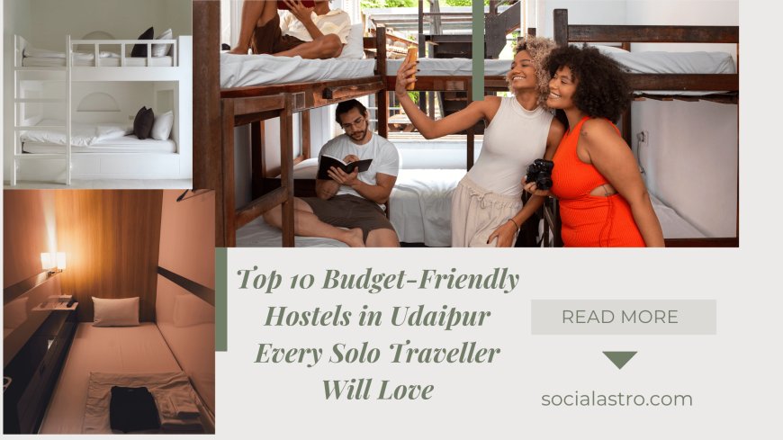 Top 10 Budget-Friendly Hostels in Udaipur for Solo Travellers