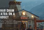 Char Dham Yatra on a Budget: The Ultimate Spiritual Journey Through the Sacred Shrines of Uttarakhand