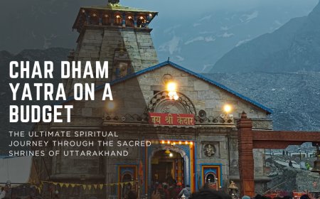 Char Dham Yatra on a Budget: The Ultimate Spiritual Journey Through the Sacred Shrines of Uttarakhand