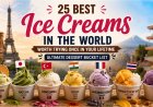 25 Best Ice Creams in the World Worth Trying Once in Your Lifetime (Ultimate Dessert Bucket List)